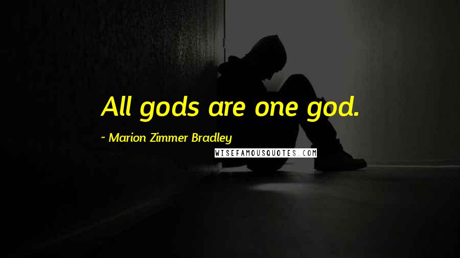 Marion Zimmer Bradley Quotes: All gods are one god.