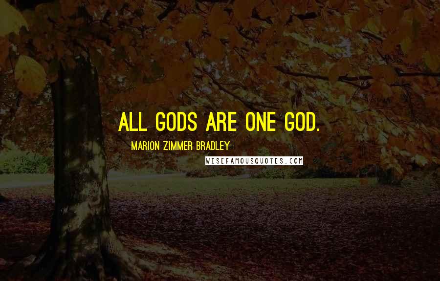 Marion Zimmer Bradley Quotes: All gods are one god.