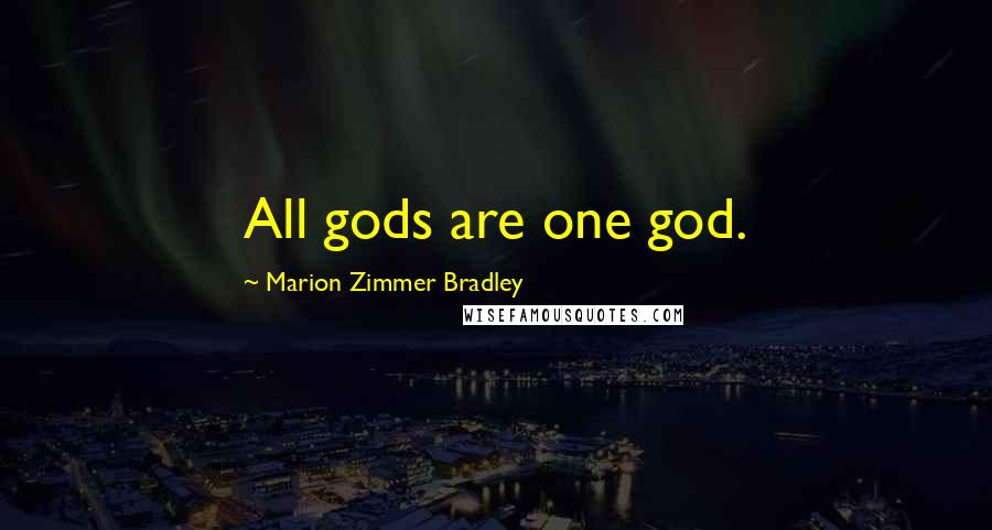 Marion Zimmer Bradley Quotes: All gods are one god.