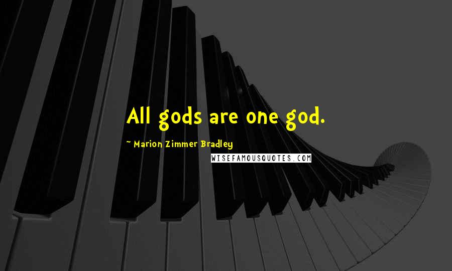 Marion Zimmer Bradley Quotes: All gods are one god.