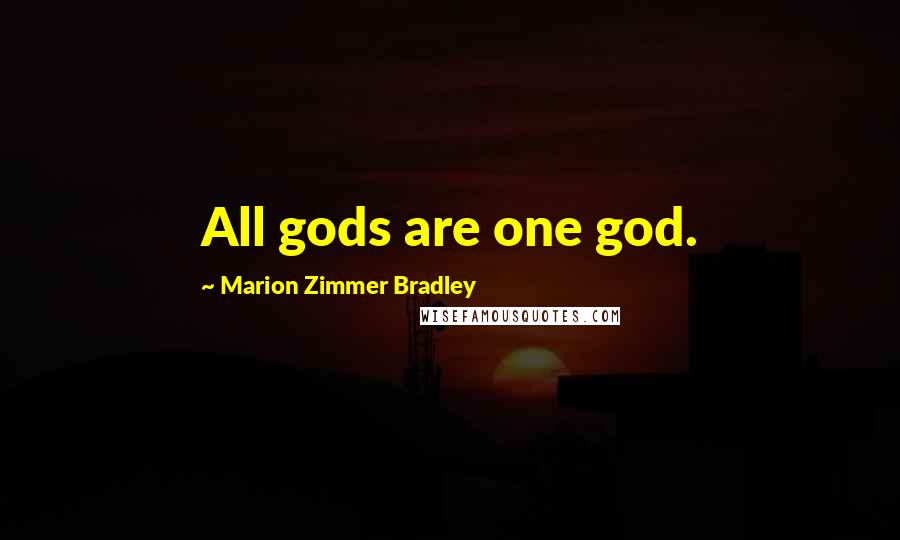 Marion Zimmer Bradley Quotes: All gods are one god.
