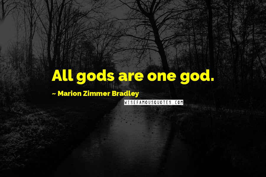 Marion Zimmer Bradley Quotes: All gods are one god.
