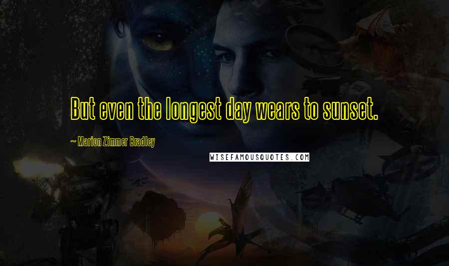 Marion Zimmer Bradley Quotes: But even the longest day wears to sunset.