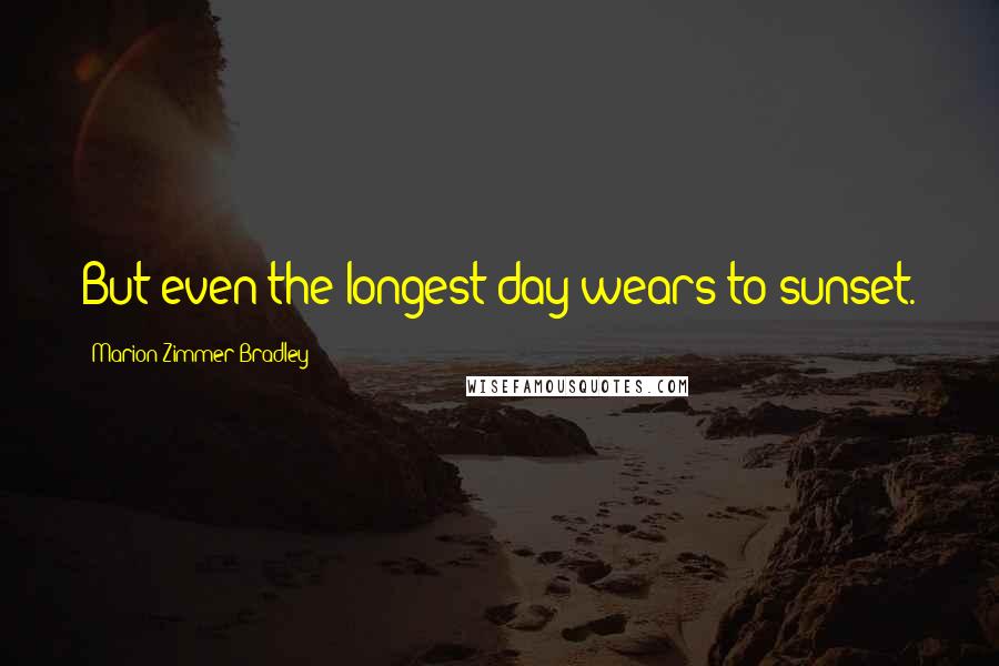 Marion Zimmer Bradley Quotes: But even the longest day wears to sunset.