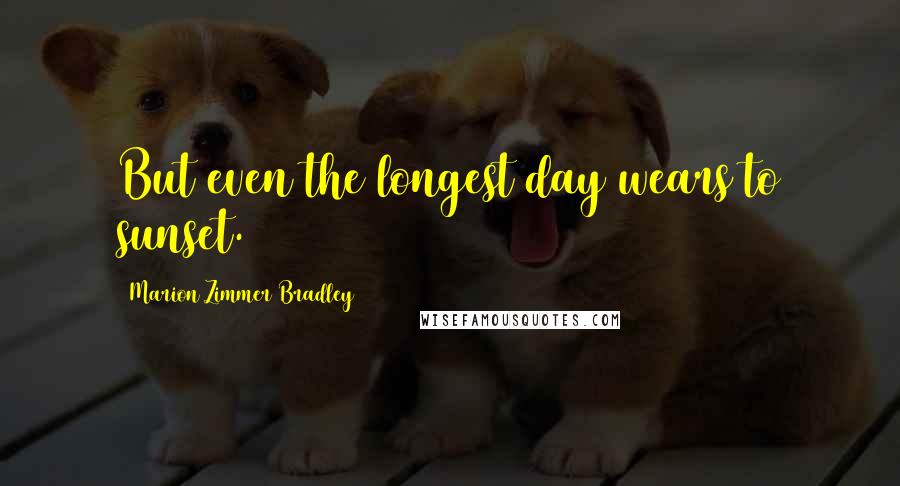 Marion Zimmer Bradley Quotes: But even the longest day wears to sunset.