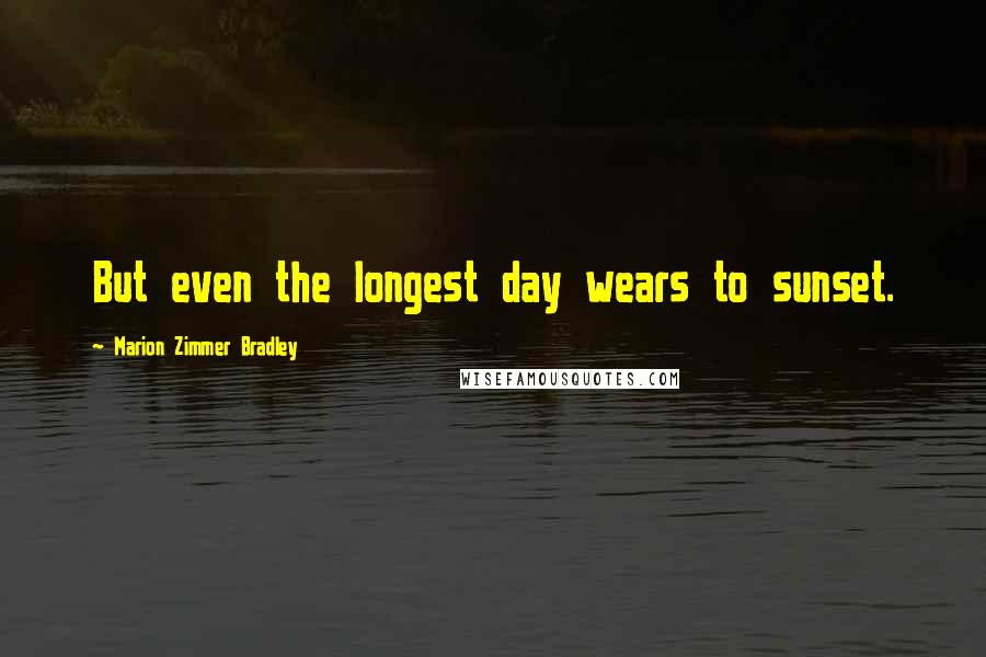 Marion Zimmer Bradley Quotes: But even the longest day wears to sunset.