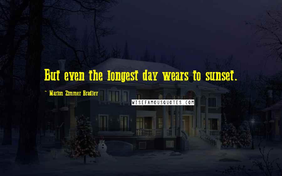 Marion Zimmer Bradley Quotes: But even the longest day wears to sunset.