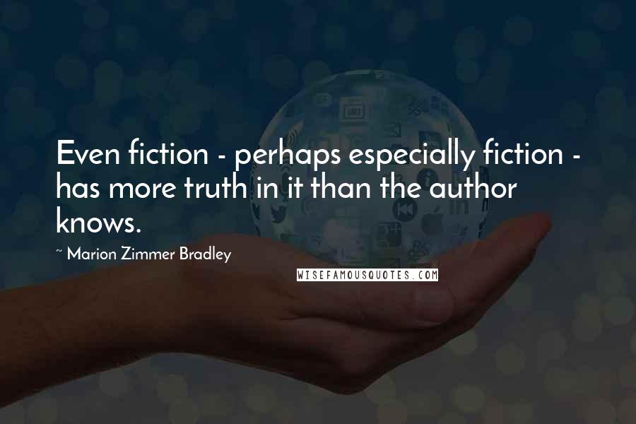 Marion Zimmer Bradley Quotes: Even fiction - perhaps especially fiction - has more truth in it than the author knows.