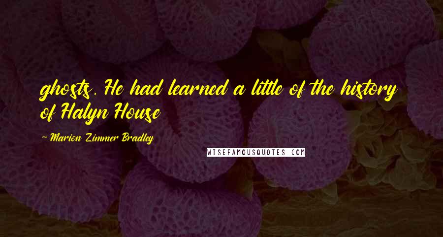 Marion Zimmer Bradley Quotes: ghosts. He had learned a little of the history of Halyn House