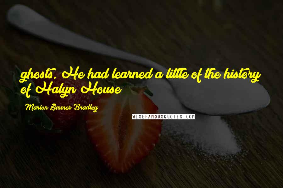 Marion Zimmer Bradley Quotes: ghosts. He had learned a little of the history of Halyn House