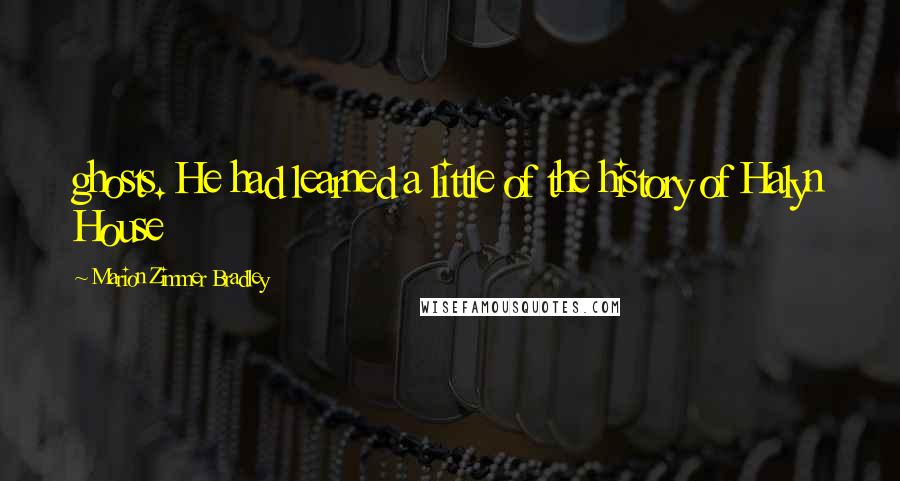 Marion Zimmer Bradley Quotes: ghosts. He had learned a little of the history of Halyn House