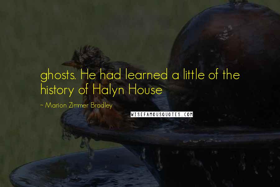 Marion Zimmer Bradley Quotes: ghosts. He had learned a little of the history of Halyn House