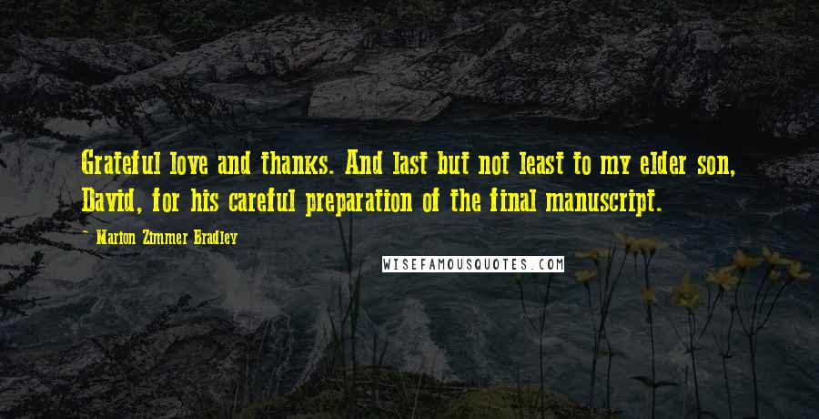 Marion Zimmer Bradley Quotes: Grateful love and thanks. And last but not least to my elder son, David, for his careful preparation of the final manuscript.