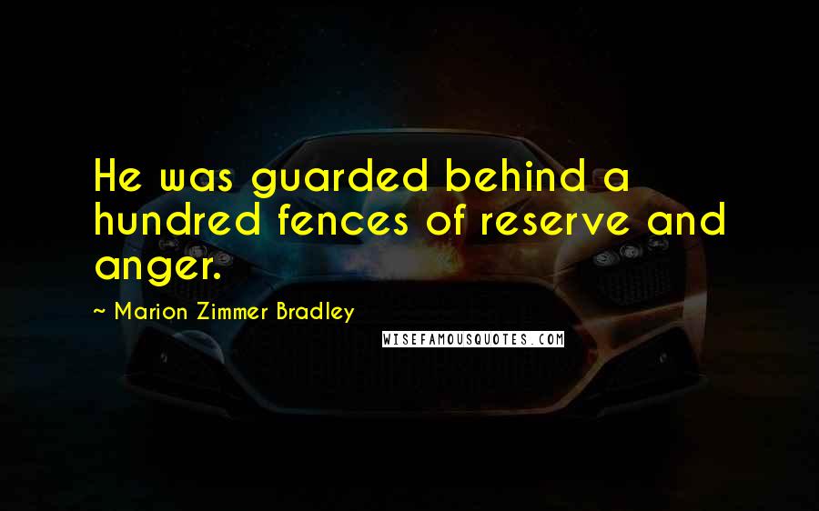 Marion Zimmer Bradley Quotes: He was guarded behind a hundred fences of reserve and anger.