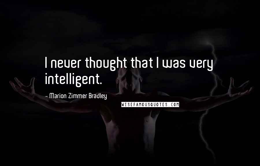 Marion Zimmer Bradley Quotes: I never thought that I was very intelligent.