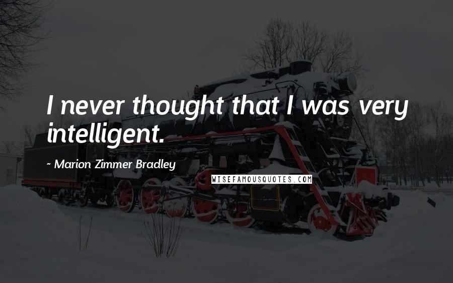 Marion Zimmer Bradley Quotes: I never thought that I was very intelligent.