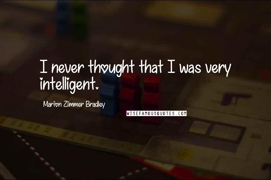 Marion Zimmer Bradley Quotes: I never thought that I was very intelligent.