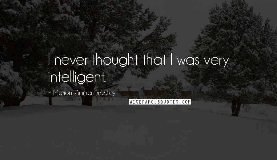 Marion Zimmer Bradley Quotes: I never thought that I was very intelligent.