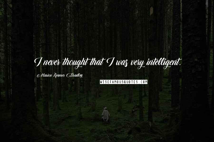Marion Zimmer Bradley Quotes: I never thought that I was very intelligent.
