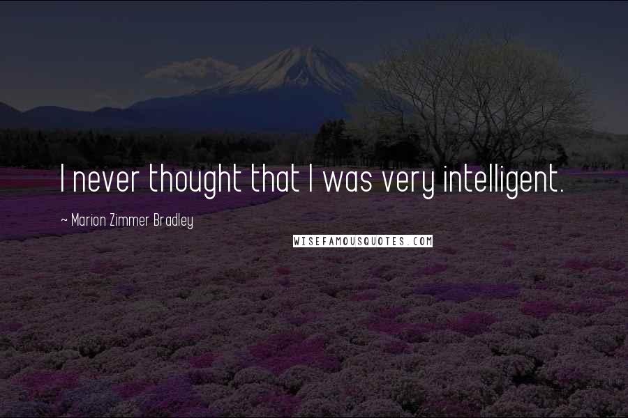 Marion Zimmer Bradley Quotes: I never thought that I was very intelligent.