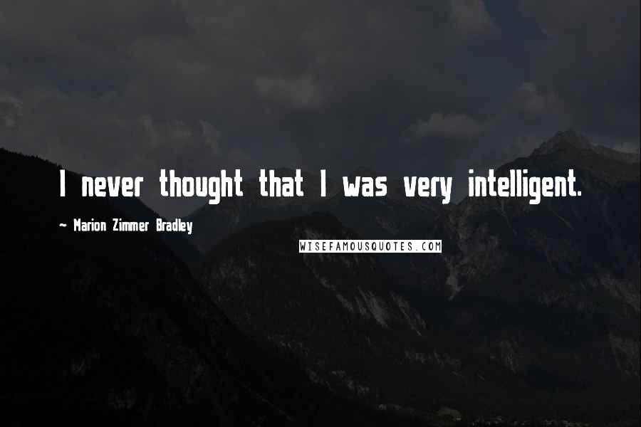 Marion Zimmer Bradley Quotes: I never thought that I was very intelligent.