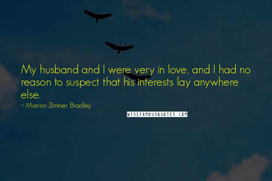 Marion Zimmer Bradley Quotes: My husband and I were very in love, and I had no reason to suspect that his interests lay anywhere else.