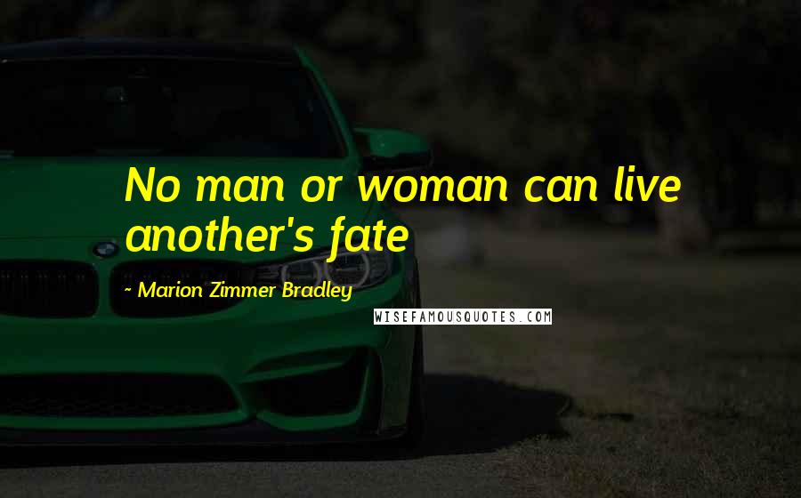 Marion Zimmer Bradley Quotes: No man or woman can live another's fate