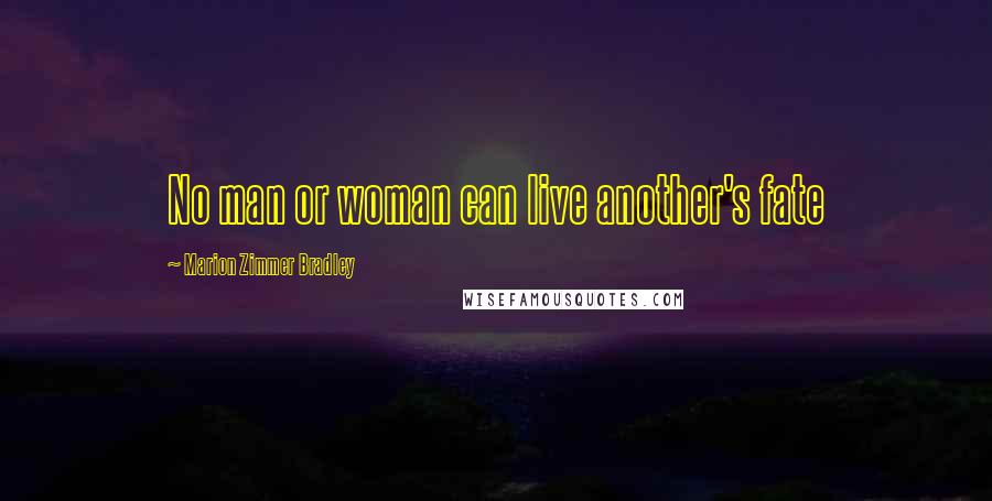 Marion Zimmer Bradley Quotes: No man or woman can live another's fate