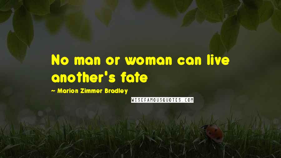 Marion Zimmer Bradley Quotes: No man or woman can live another's fate