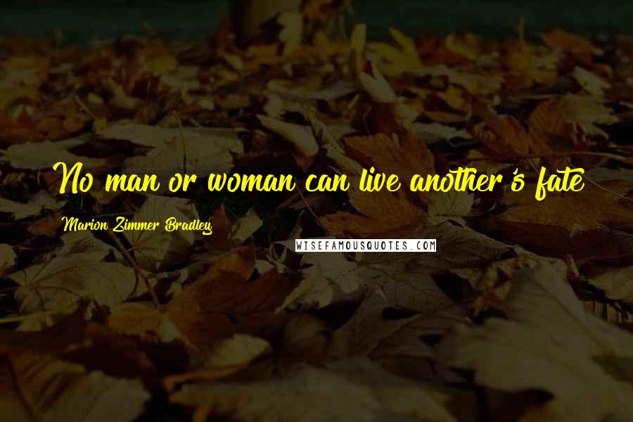 Marion Zimmer Bradley Quotes: No man or woman can live another's fate