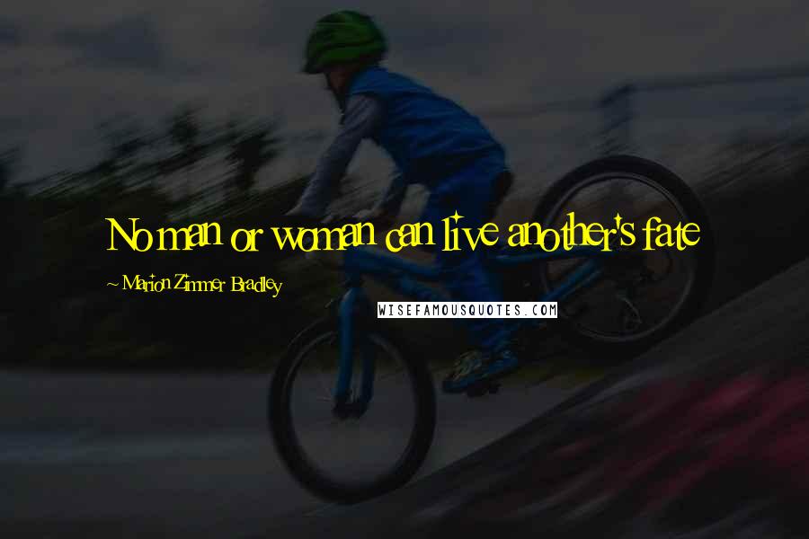 Marion Zimmer Bradley Quotes: No man or woman can live another's fate