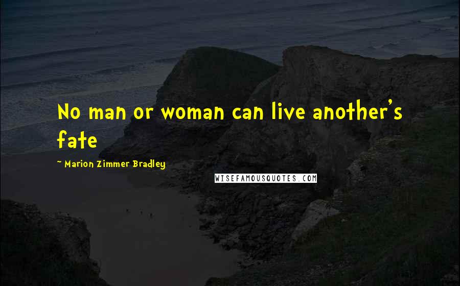 Marion Zimmer Bradley Quotes: No man or woman can live another's fate