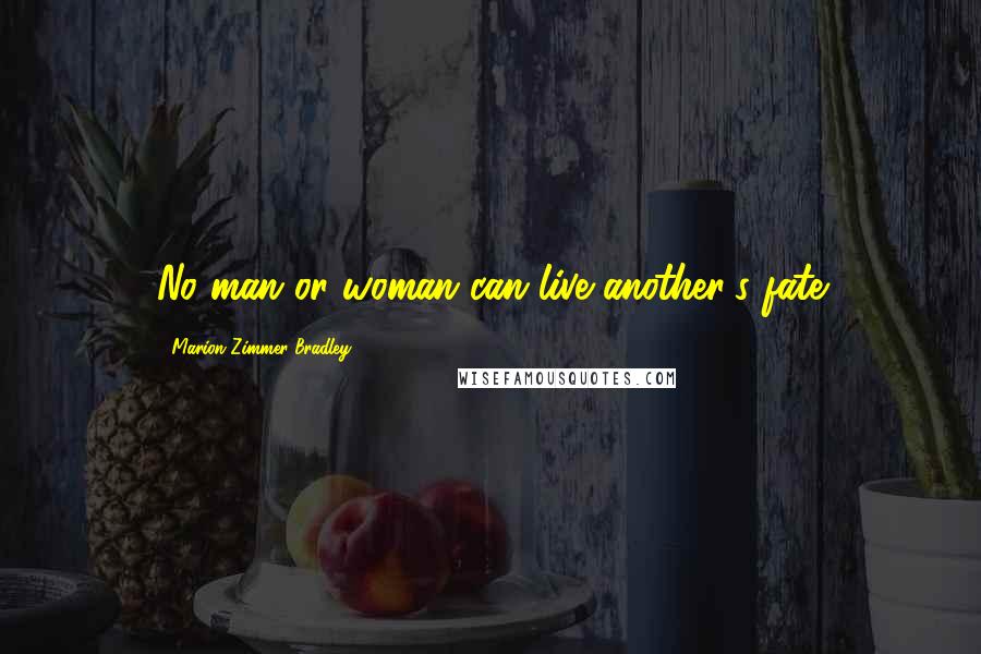 Marion Zimmer Bradley Quotes: No man or woman can live another's fate
