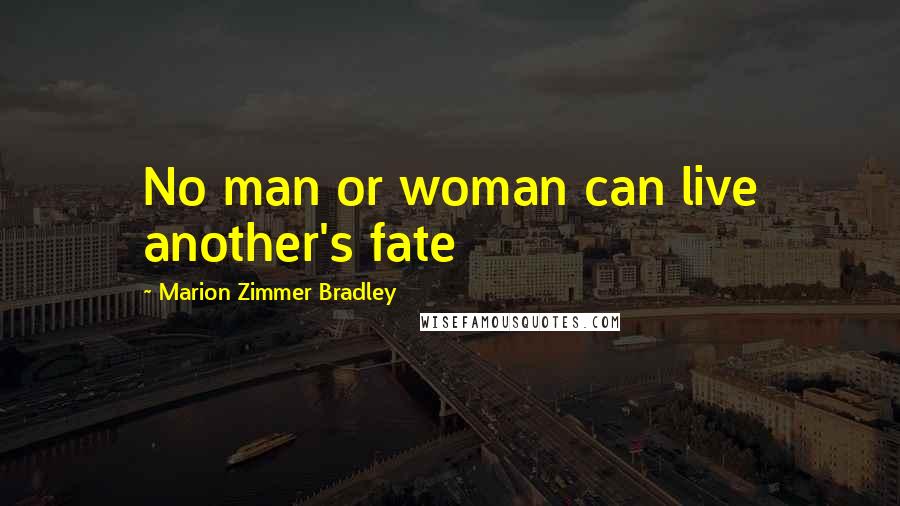 Marion Zimmer Bradley Quotes: No man or woman can live another's fate