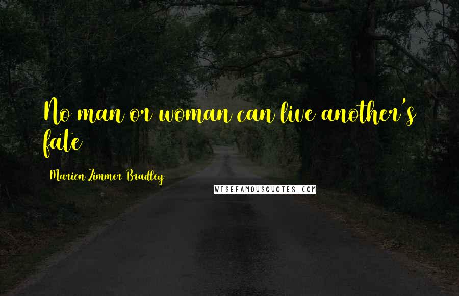 Marion Zimmer Bradley Quotes: No man or woman can live another's fate