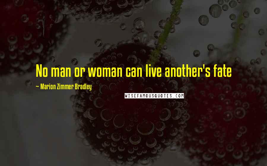Marion Zimmer Bradley Quotes: No man or woman can live another's fate