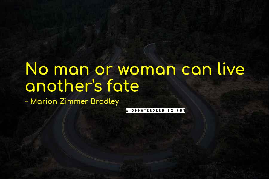 Marion Zimmer Bradley Quotes: No man or woman can live another's fate