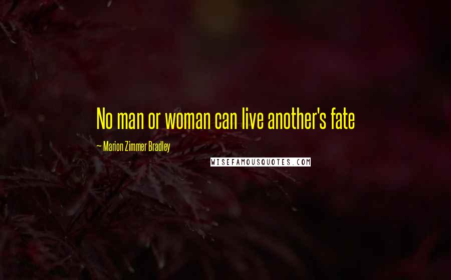 Marion Zimmer Bradley Quotes: No man or woman can live another's fate