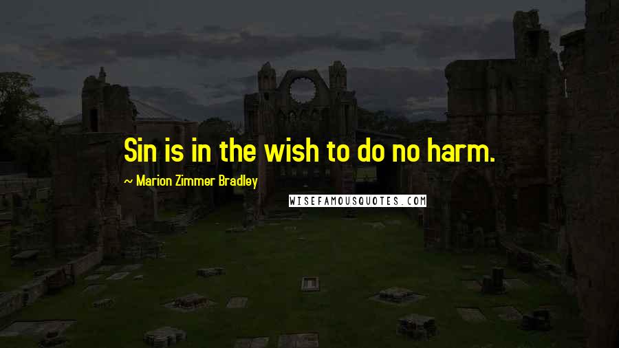 Marion Zimmer Bradley Quotes: Sin is in the wish to do no harm.