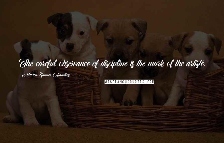 Marion Zimmer Bradley Quotes: The careful observance of discipline is the mark of the artiste.
