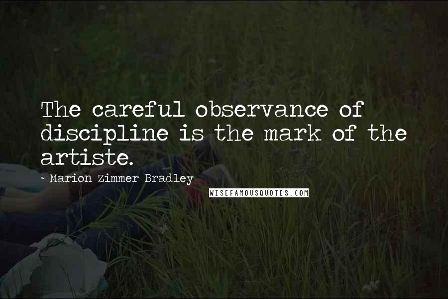 Marion Zimmer Bradley Quotes: The careful observance of discipline is the mark of the artiste.