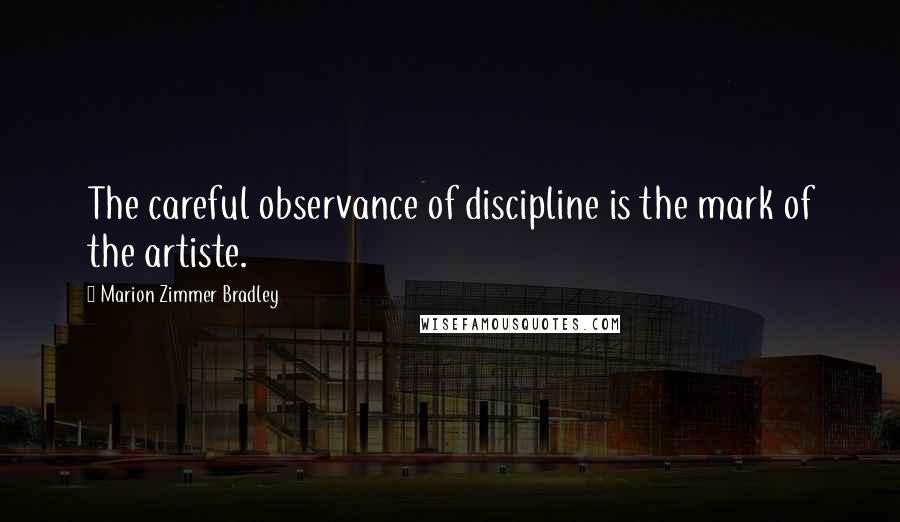Marion Zimmer Bradley Quotes: The careful observance of discipline is the mark of the artiste.