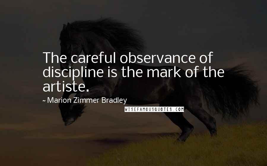 Marion Zimmer Bradley Quotes: The careful observance of discipline is the mark of the artiste.