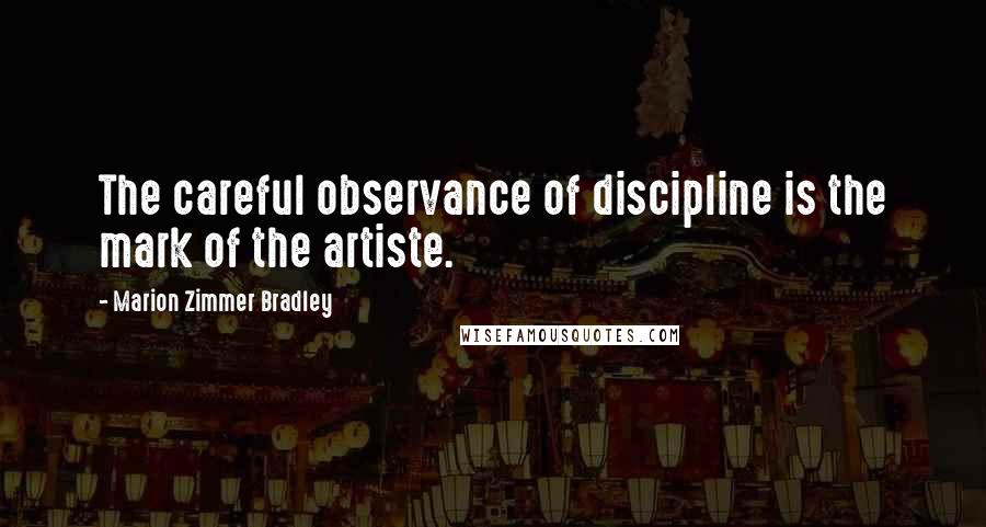 Marion Zimmer Bradley Quotes: The careful observance of discipline is the mark of the artiste.