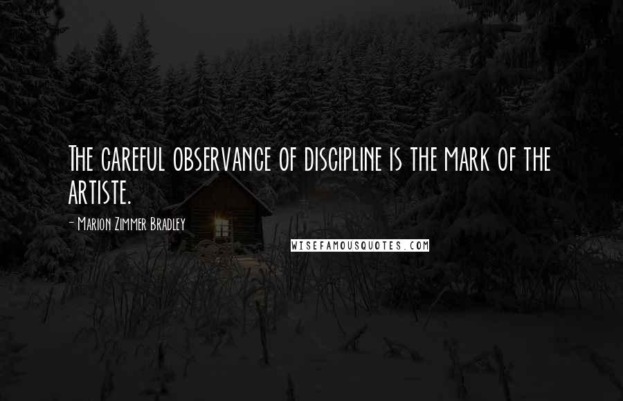 Marion Zimmer Bradley Quotes: The careful observance of discipline is the mark of the artiste.