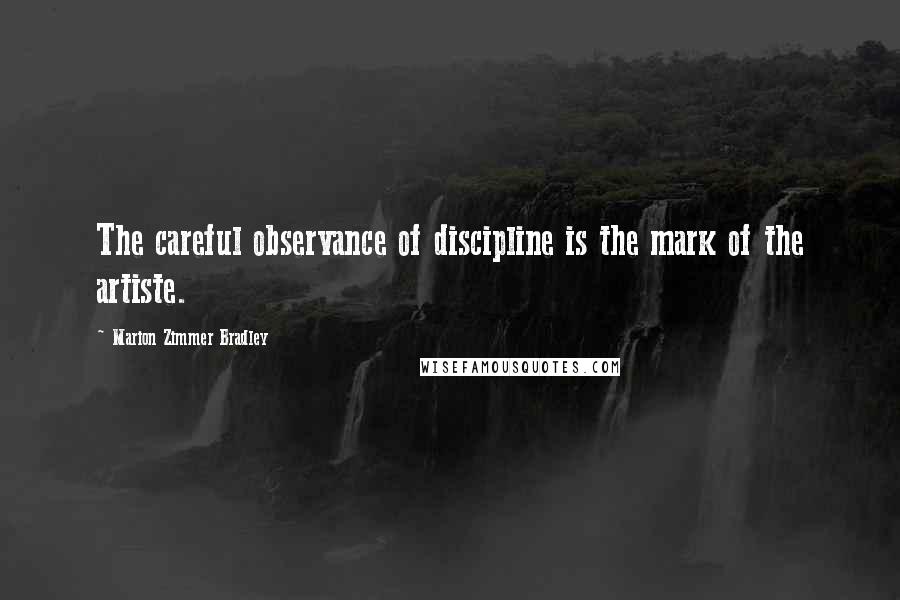 Marion Zimmer Bradley Quotes: The careful observance of discipline is the mark of the artiste.