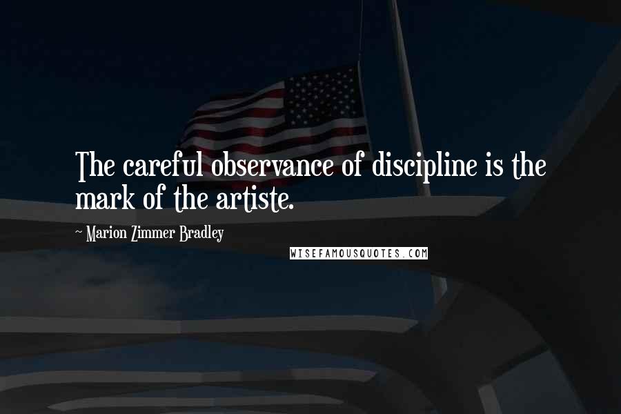 Marion Zimmer Bradley Quotes: The careful observance of discipline is the mark of the artiste.