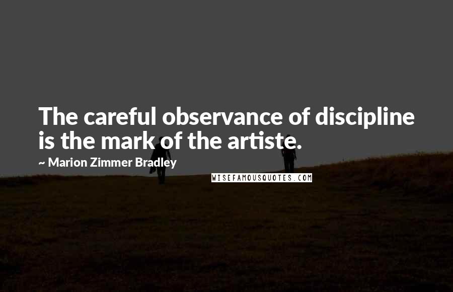 Marion Zimmer Bradley Quotes: The careful observance of discipline is the mark of the artiste.