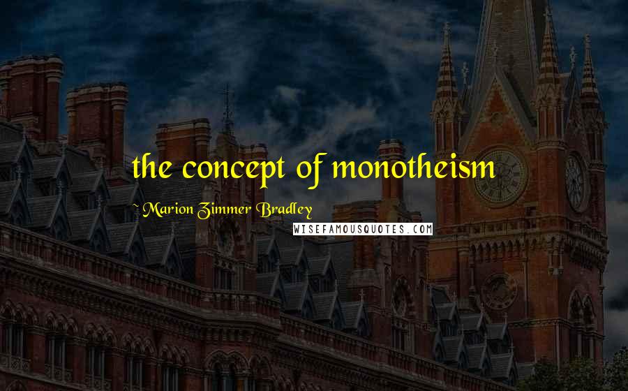 Marion Zimmer Bradley Quotes: the concept of monotheism