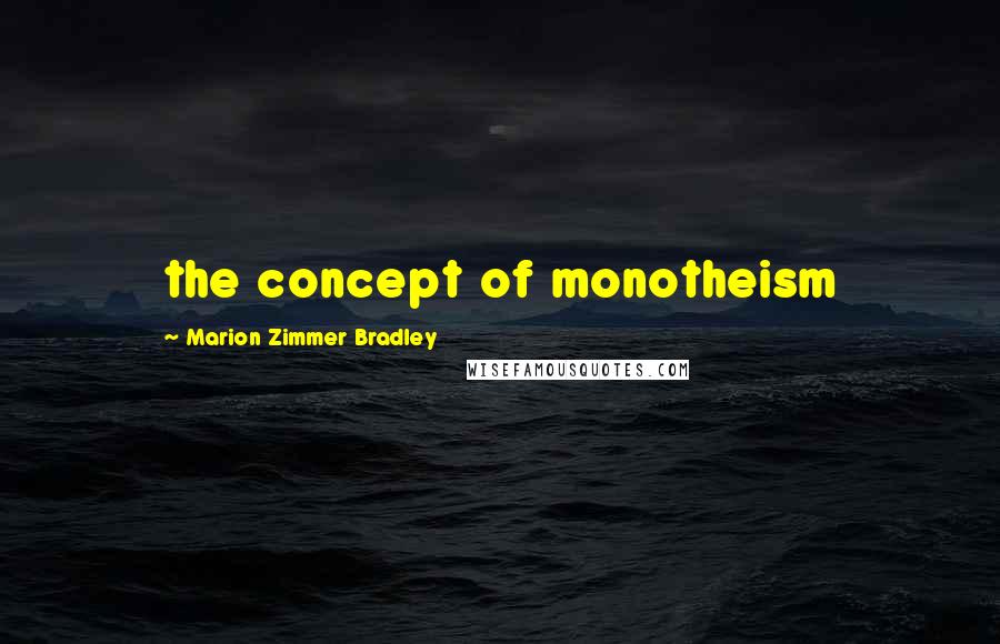 Marion Zimmer Bradley Quotes: the concept of monotheism